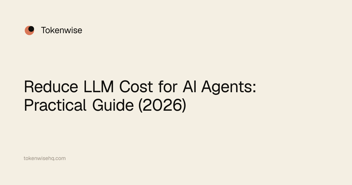 Reduce LLM Cost for AI Agents: Practical Guide (2026)