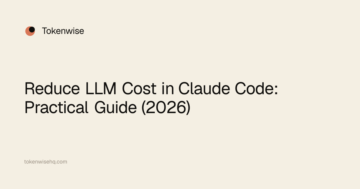 Reduce LLM Cost in Claude Code: Practical Guide (2026)